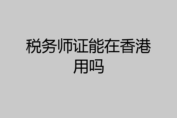 税务师证能在香港用吗