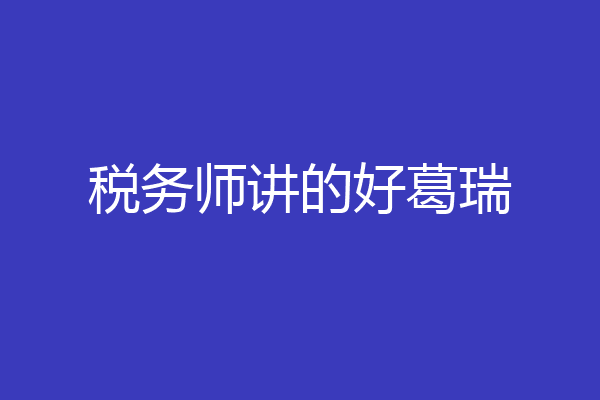 税务师讲的好葛瑞