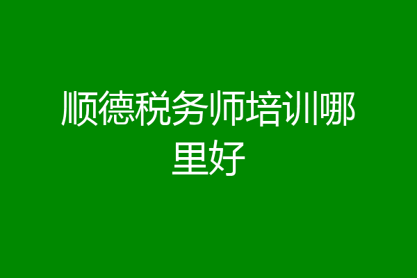 顺德税务师培训哪里好