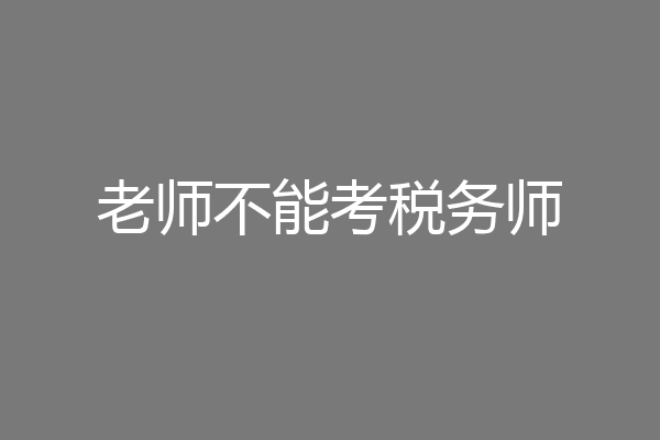 老师不能考税务师