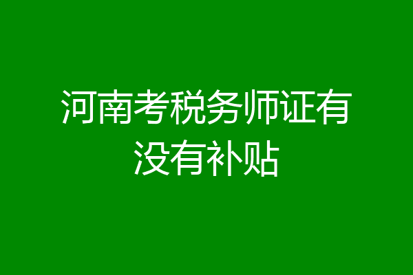 河南考税务师证有没有补贴