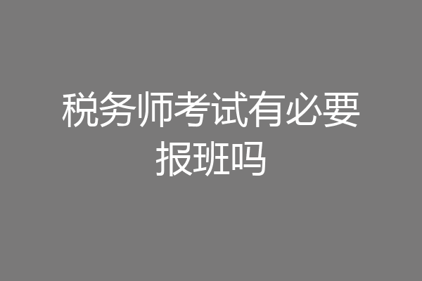 税务师考试有必要报班吗
