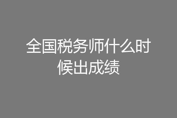 全国税务师什么时候出成绩