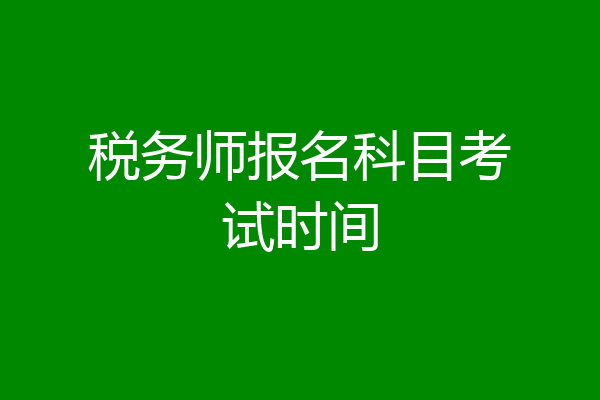 税务师报名科目考试时间