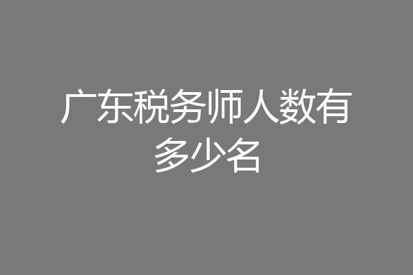 广东税务师人数有多少名