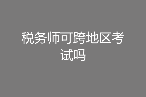 税务师可跨地区考试吗