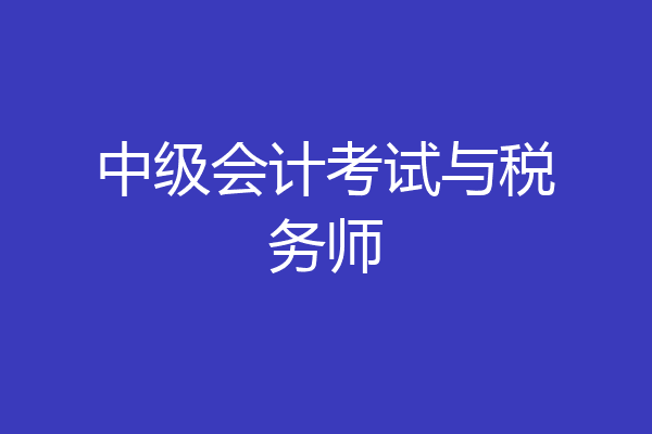 中级会计考试与税务师