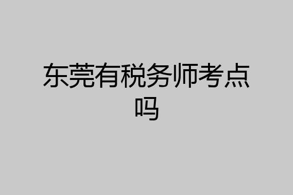东莞有税务师考点吗