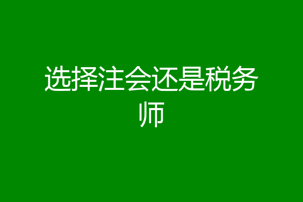 选择注会还是税务师