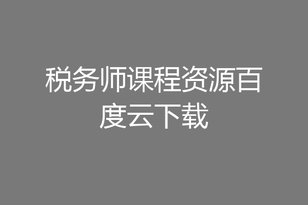 税务师课程资源百度云下载