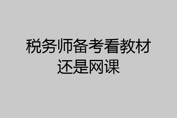 税务师备考看教材还是网课