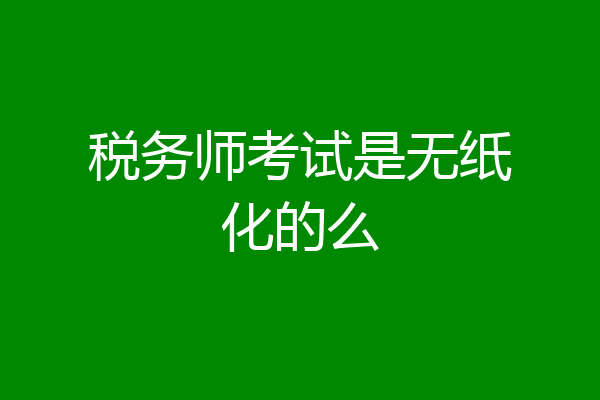 税务师考试是无纸化的么