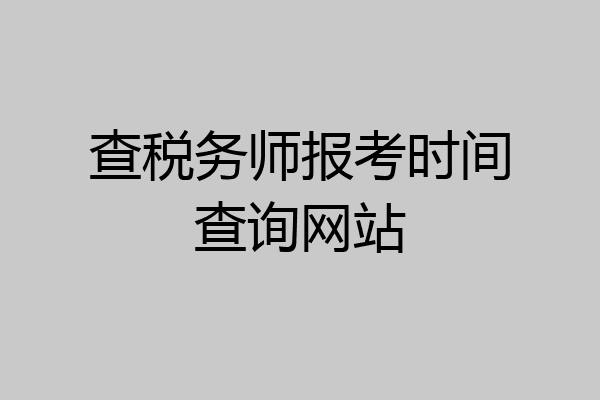 查税务师报考时间查询网站