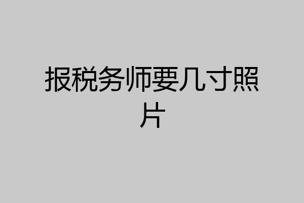 报税务师要几寸照片