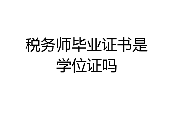 税务师毕业证书是学位证吗