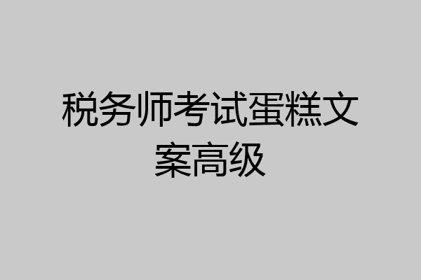 税务师考试蛋糕文案高级