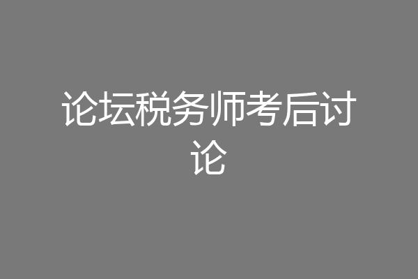 论坛税务师考后讨论