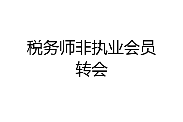 税务师非执业会员转会