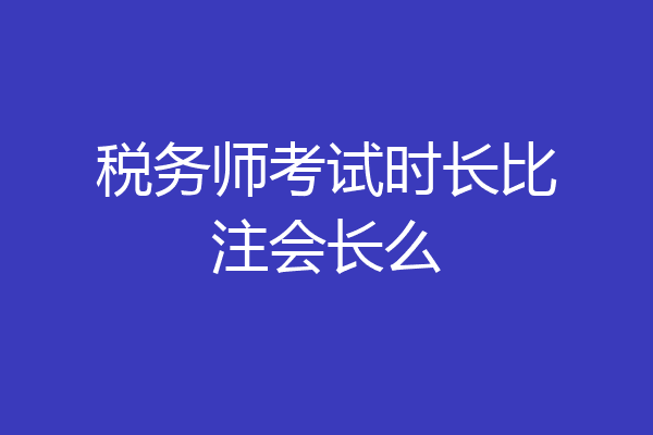 税务师考试时长比注会长么