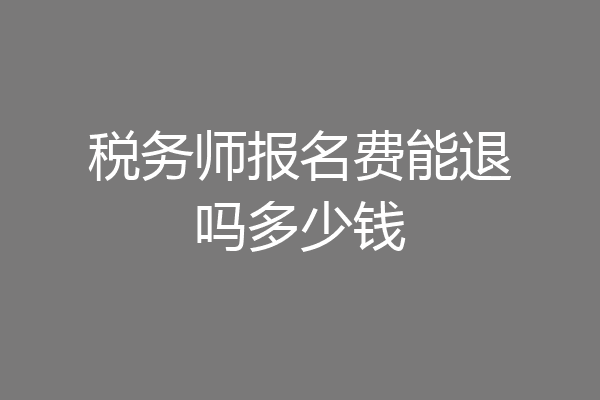 税务师报名费能退吗多少钱