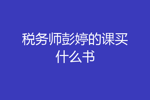 税务师彭婷的课买什么书