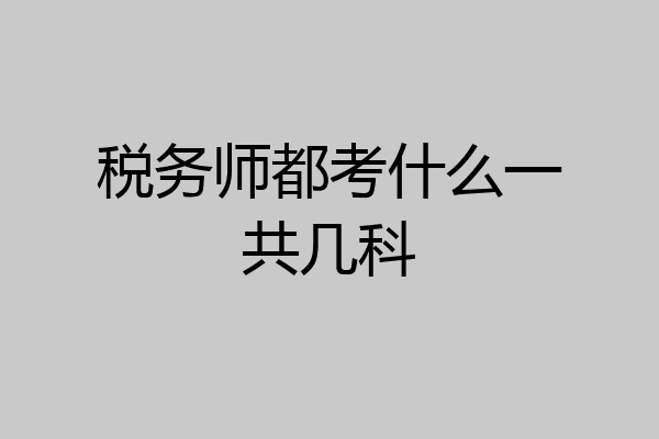 税务师都考什么一共几科