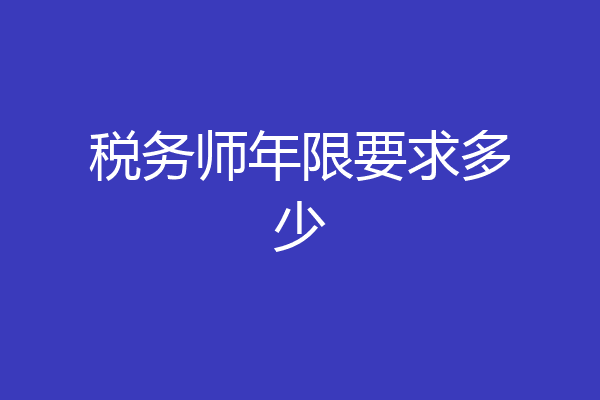 税务师年限要求多少