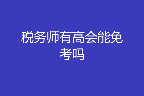 税务师有高会能免考吗