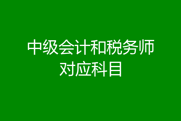 中级会计和税务师对应科目
