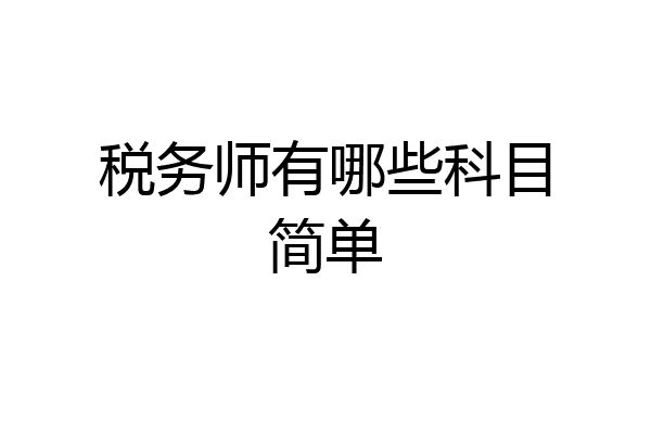 税务师有哪些科目简单