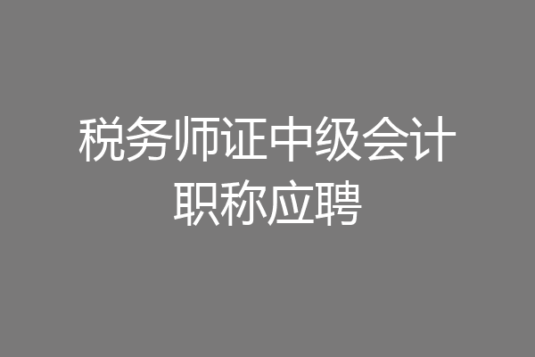 税务师证中级会计职称应聘