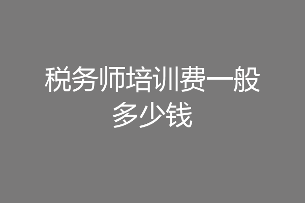 税务师培训费一般多少钱