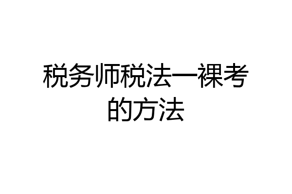 税务师税法一裸考的方法