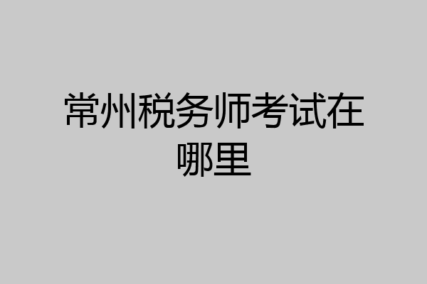 常州税务师考试在哪里