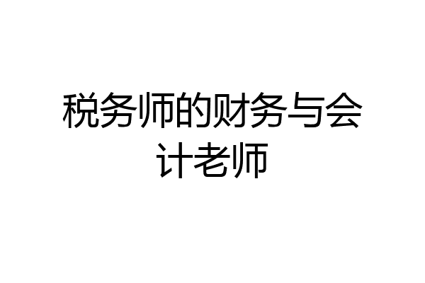 税务师的财务与会计老师