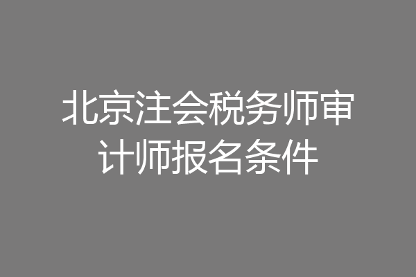 北京注会税务师审计师报名条件