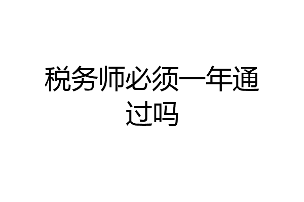 税务师必须一年通过吗