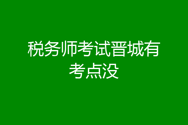 税务师考试晋城有考点没