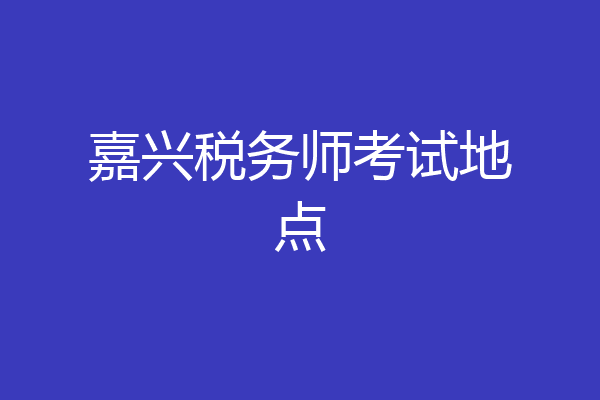 嘉兴税务师考试地点