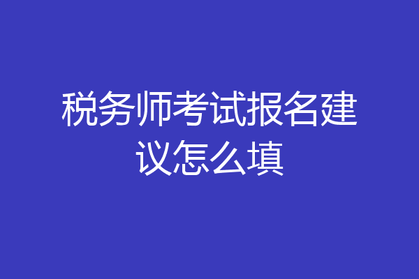 税务师考试报名建议怎么填