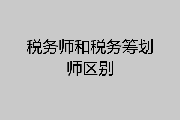 税务师和税务筹划师区别