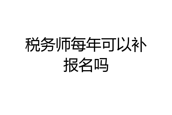 税务师每年可以补报名吗