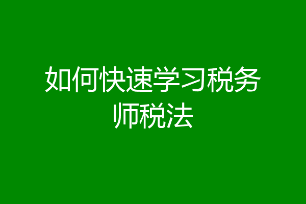 如何快速学习税务师税法