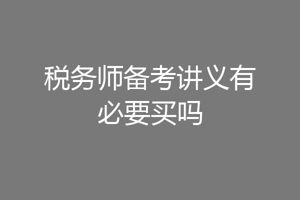 税务师备考讲义有必要买吗