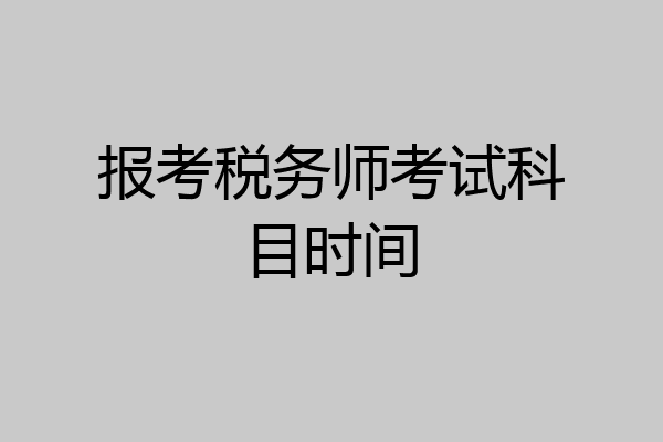 报考税务师考试科目时间