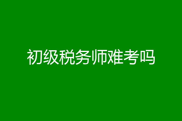 初级税务师难考吗