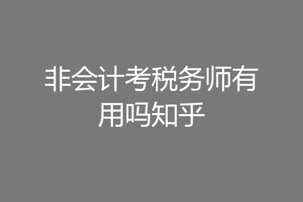 非会计考税务师有用吗知乎