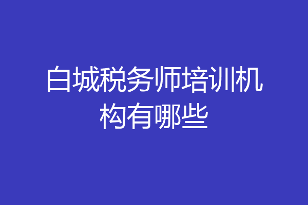 白城税务师培训机构有哪些
