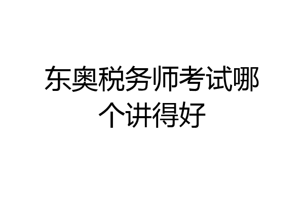 东奥税务师考试哪个讲得好