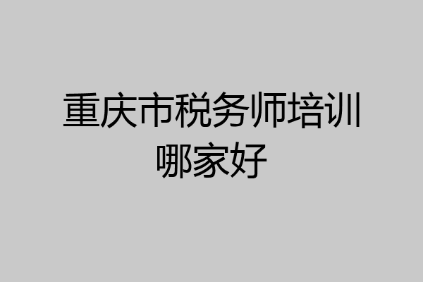 重庆市税务师培训哪家好